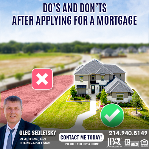 Do’s and Don’ts After Applying for a Mortgage Information for Homebuyers presented by Oleg Sedletsky, Realtor in Dallas TX